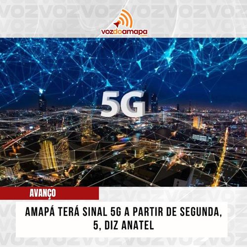 Amapá terá sinal 5G a partir desta segunda-feira, 5, diz Anatel
